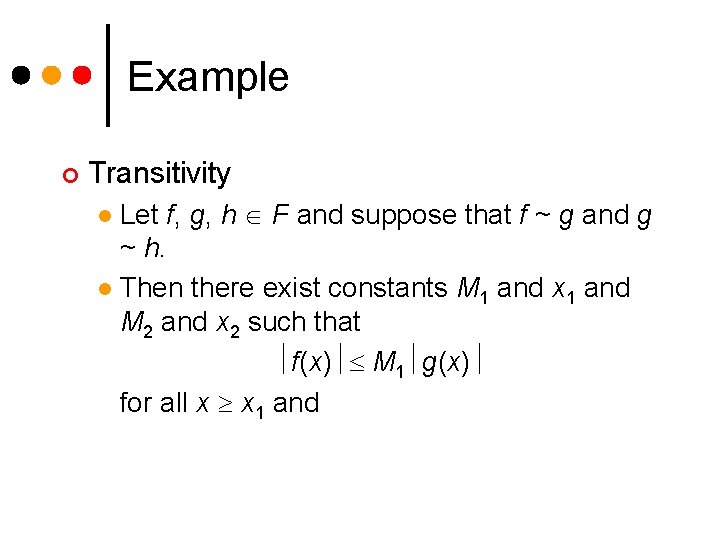 Example ¢ Transitivity Let f, g, h F and suppose that f ~ g Example ¢ Transitivity Let f, g, h F and suppose that f ~ g