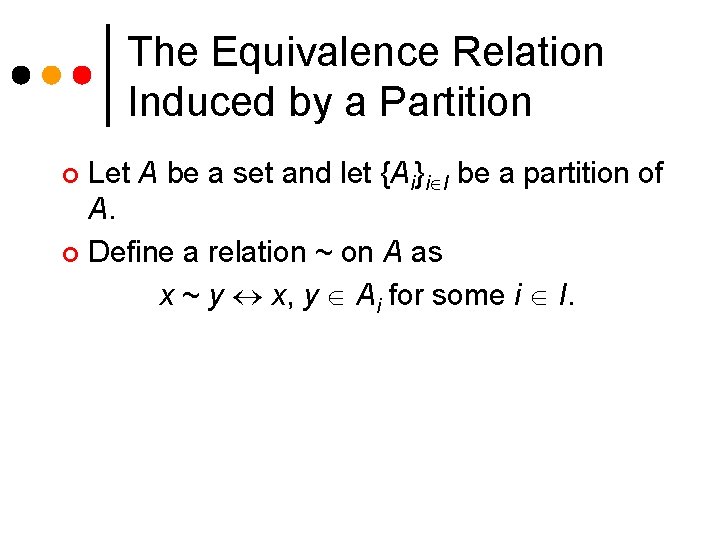 The Equivalence Relation Induced by a Partition Let A be a set and let The Equivalence Relation Induced by a Partition Let A be a set and let