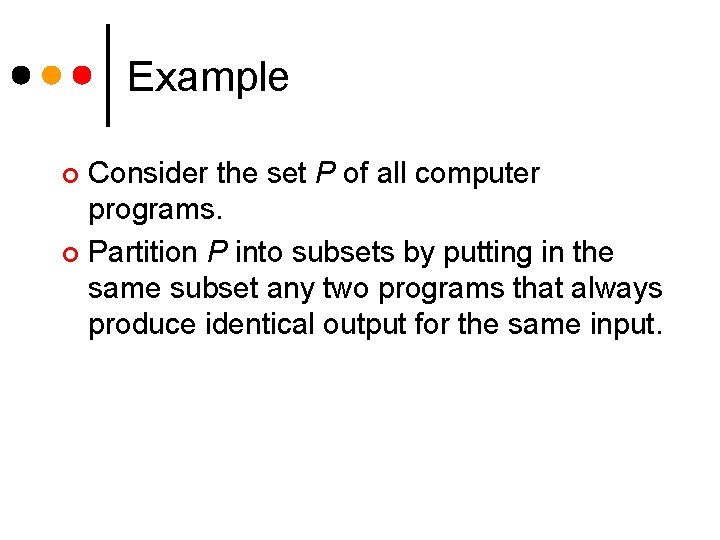 Example Consider the set P of all computer programs. ¢ Partition P into subsets Example Consider the set P of all computer programs. ¢ Partition P into subsets