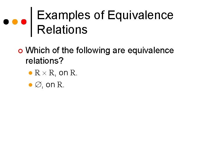 Examples of Equivalence Relations ¢ Which of the following are equivalence relations? R R, Examples of Equivalence Relations ¢ Which of the following are equivalence relations? R R,