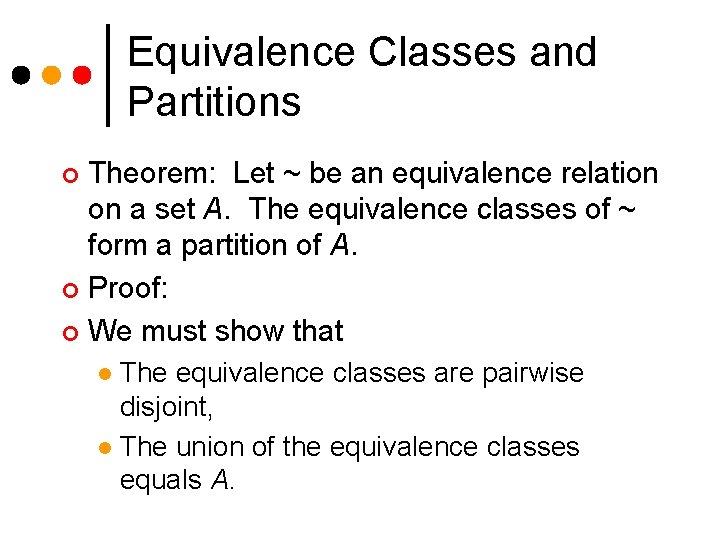 Equivalence Classes and Partitions Theorem: Let ~ be an equivalence relation on a set Equivalence Classes and Partitions Theorem: Let ~ be an equivalence relation on a set