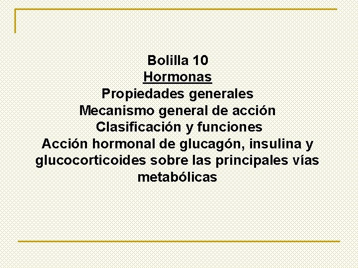 Bolilla 10 Hormonas Propiedades generales Mecanismo general de acción Clasificación y funciones Acción hormonal