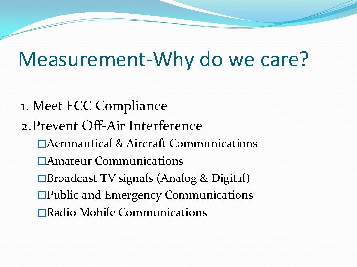 Measurement-Why do we care? 1. Meet FCC Compliance 2. Prevent Off-Air Interference �Aeronautical &