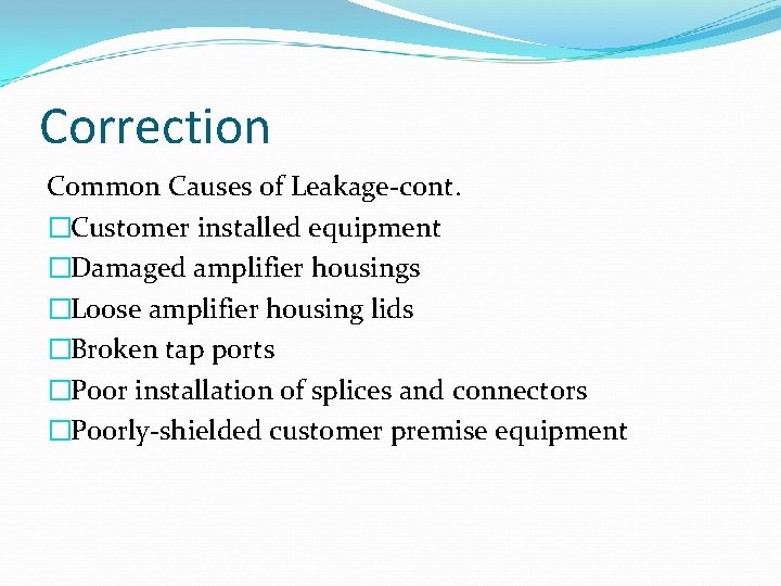 Correction Common Causes of Leakage-cont. �Customer installed equipment �Damaged amplifier housings �Loose amplifier housing