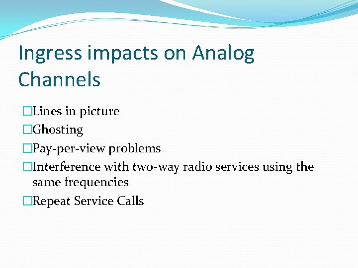 Ingress impacts on Analog Channels �Lines in picture �Ghosting �Pay-per-view problems �Interference with two-way