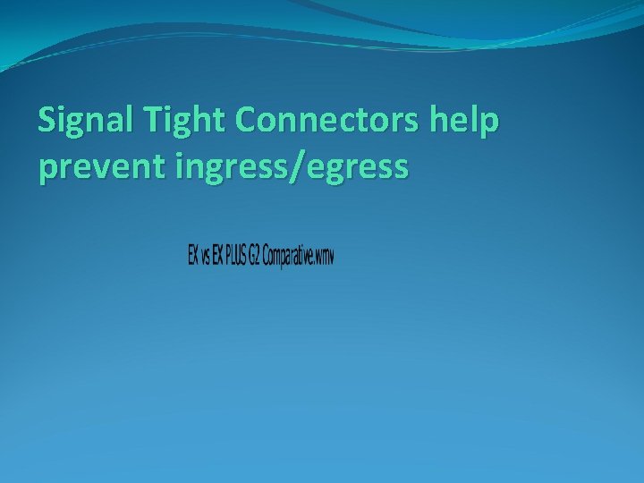 Signal Tight Connectors help prevent ingress/egress 