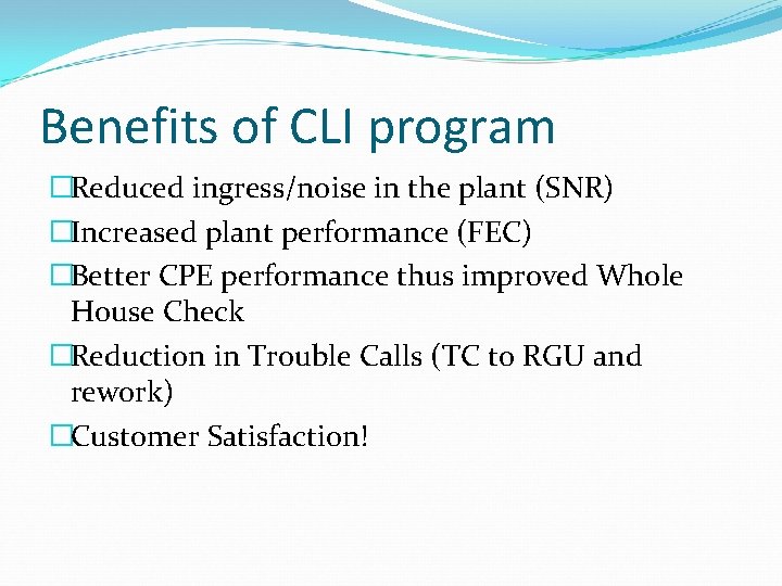Benefits of CLI program �Reduced ingress/noise in the plant (SNR) �Increased plant performance (FEC)
