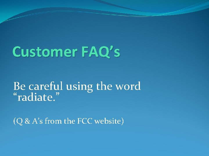 Customer FAQ’s Be careful using the word “radiate. ” (Q & A’s from the