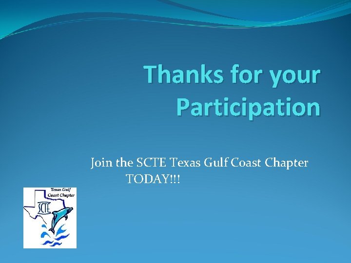 Thanks for your Participation Join the SCTE Texas Gulf Coast Chapter TODAY!!! 