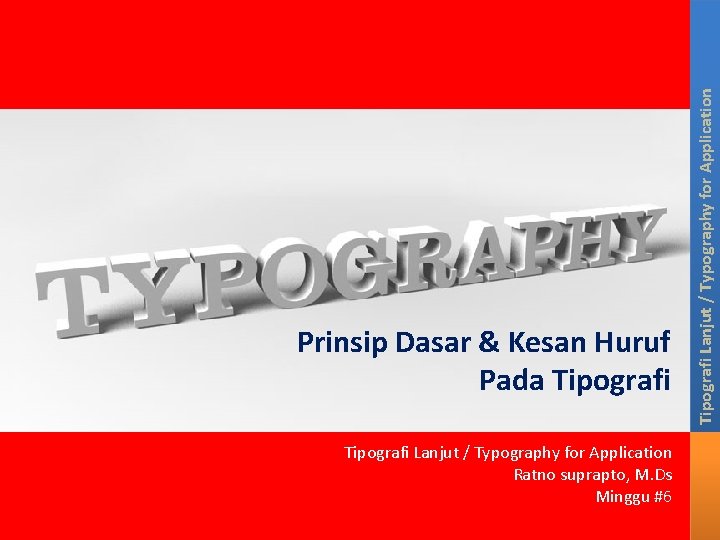 Tipografi Lanjut / Typography for Application Ratno suprapto, M. Ds Minggu #6 Tipografi Lanjut Tipografi Lanjut / Typography for Application Ratno suprapto, M. Ds Minggu #6 Tipografi Lanjut