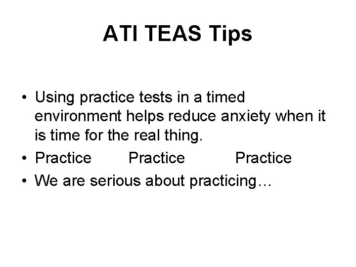 ATI TEAS Tips • Using practice tests in a timed environment helps reduce anxiety ATI TEAS Tips • Using practice tests in a timed environment helps reduce anxiety