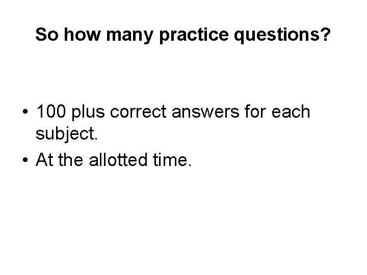 So how many practice questions? • 100 plus correct answers for each subject. •