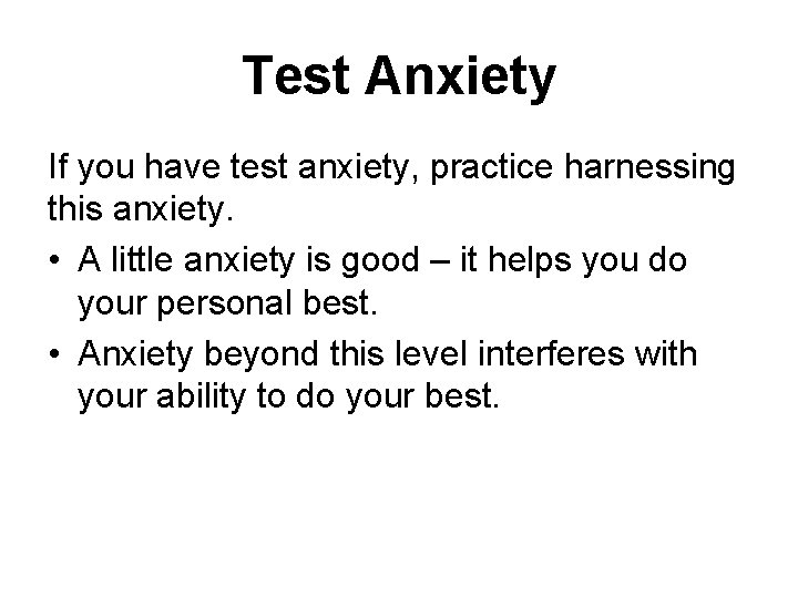 Test Anxiety If you have test anxiety, practice harnessing this anxiety. • A little