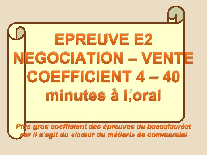 EPREUVE E 2 NEGOCIATION – VENTE COEFFICIENT 4 – 40 minutes à l’oral Plus