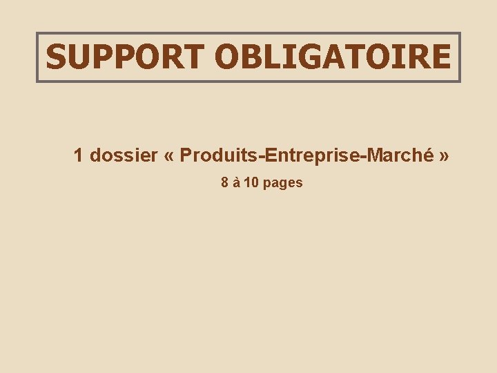 SUPPORT OBLIGATOIRE 1 dossier « Produits-Entreprise-Marché » 8 à 10 pages 