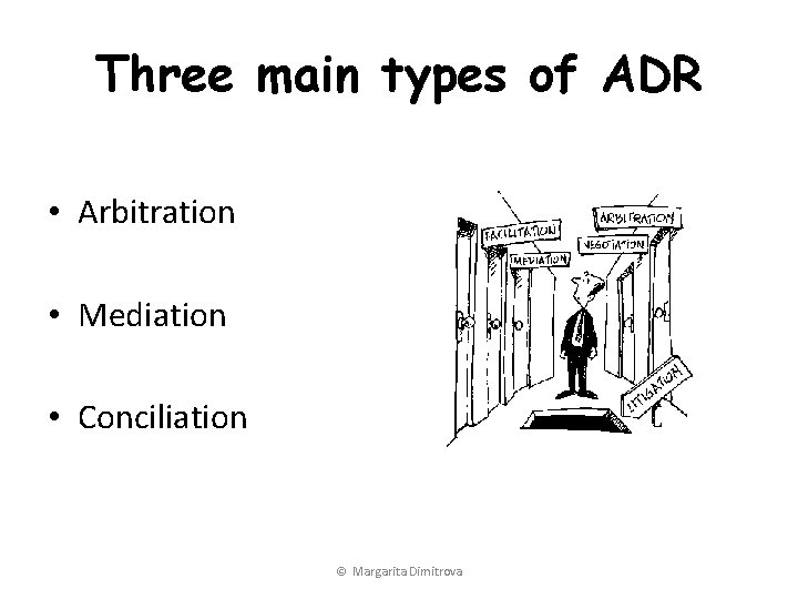 Three main types of ADR • Arbitration • Mediation • Conciliation © Margarita Dimitrova