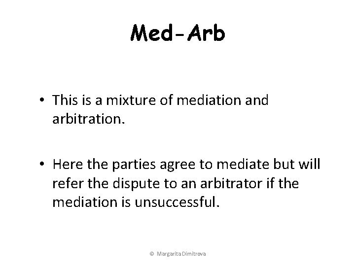 Med-Arb • This is a mixture of mediation and arbitration. • Here the parties