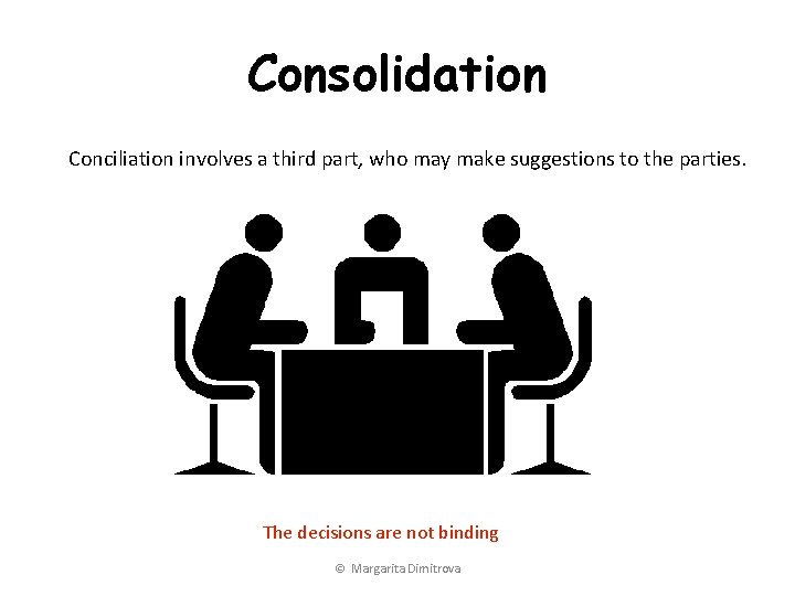 Consolidation Conciliation involves a third part, who may make suggestions to the parties. The