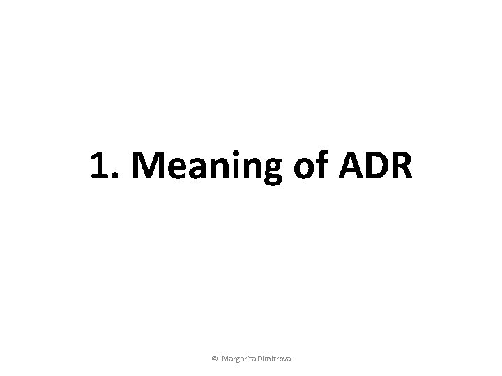 1. Meaning of ADR © Margarita Dimitrova 