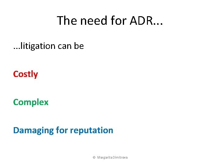 The need for ADR. . . litigation can be Costly Complex Damaging for reputation