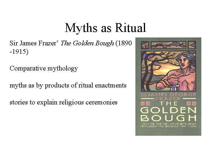Myths as Ritual Sir James Frazer’ The Golden Bough (1890 -1915) Comparative mythology myths Myths as Ritual Sir James Frazer’ The Golden Bough (1890 -1915) Comparative mythology myths