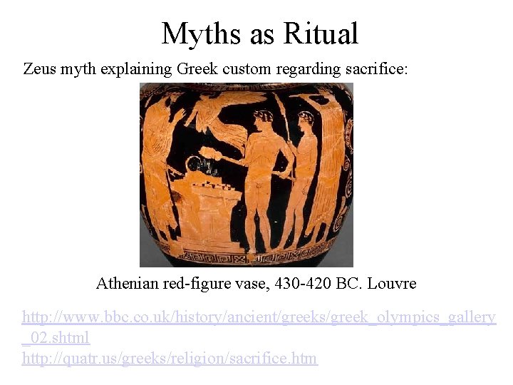 Myths as Ritual Zeus myth explaining Greek custom regarding sacrifice: Athenian red-figure vase, 430 Myths as Ritual Zeus myth explaining Greek custom regarding sacrifice: Athenian red-figure vase, 430