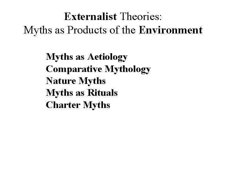 Externalist Theories: Myths as Products of the Environment Myths as Aetiology Comparative Mythology Nature Externalist Theories: Myths as Products of the Environment Myths as Aetiology Comparative Mythology Nature