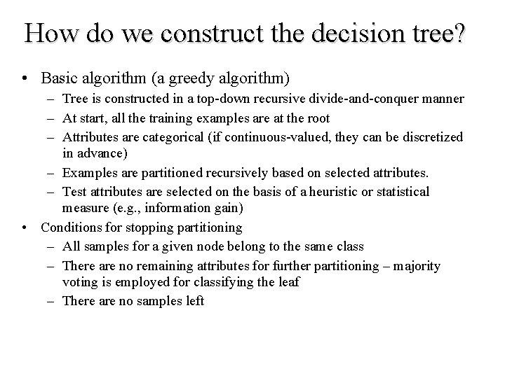 How do we construct the decision tree? • Basic algorithm (a greedy algorithm) –