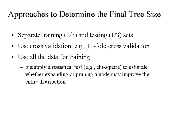 Approaches to Determine the Final Tree Size • Separate training (2/3) and testing (1/3)