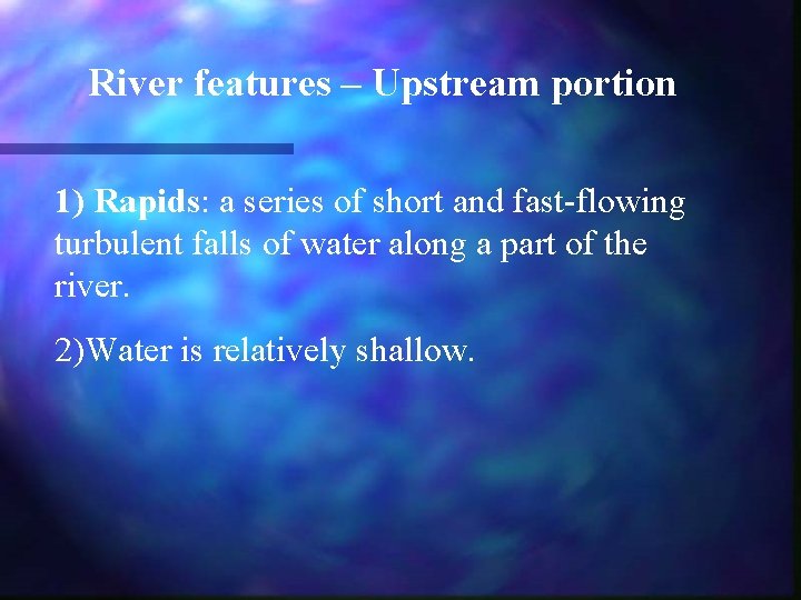 River features – Upstream portion 1) Rapids: a series of short and fast-flowing turbulent