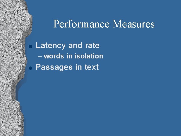 Performance Measures l Latency and rate – words in isolation l Passages in text