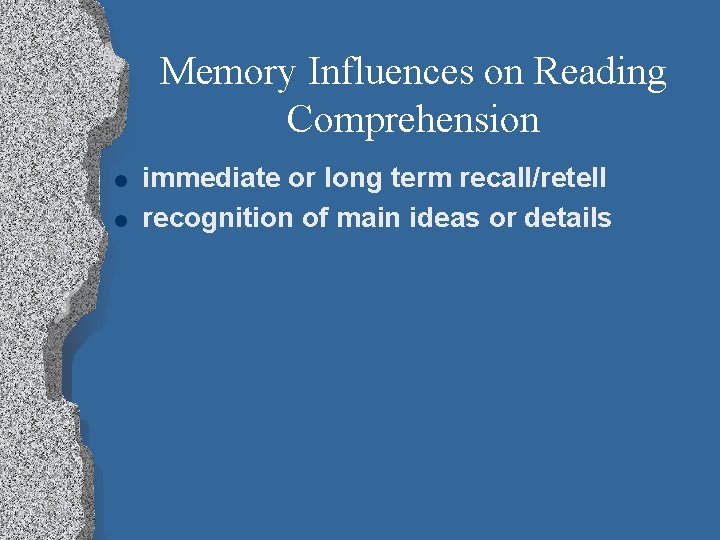 Memory Influences on Reading Comprehension l l immediate or long term recall/retell recognition of