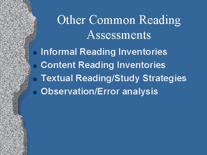 Other Common Reading Assessments l l Informal Reading Inventories Content Reading Inventories Textual Reading/Study