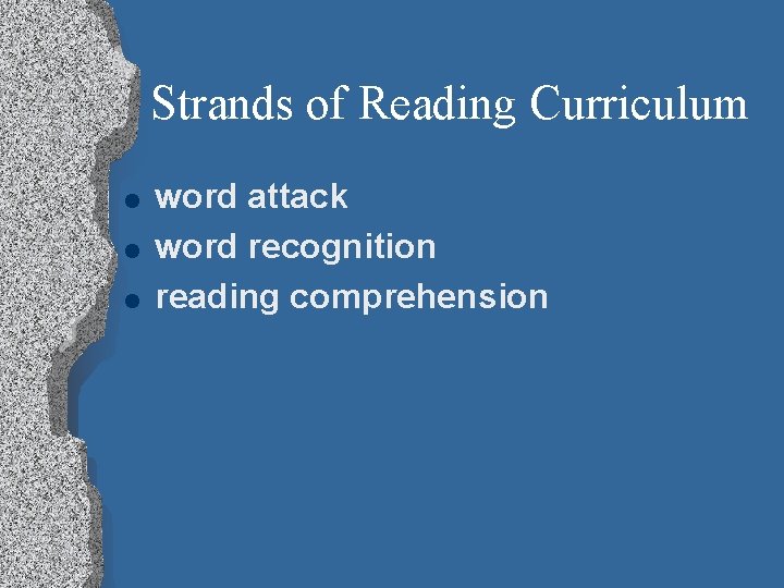 Strands of Reading Curriculum l l l word attack word recognition reading comprehension 