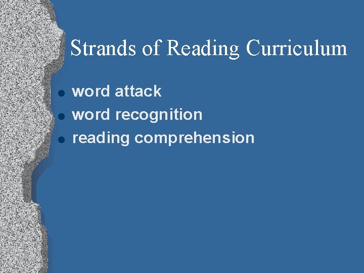 Strands of Reading Curriculum l l l word attack word recognition reading comprehension 