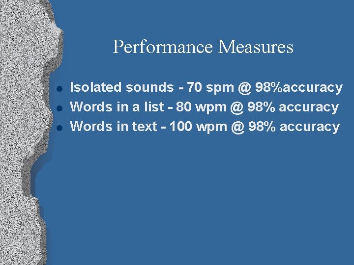 Performance Measures l l l Isolated sounds - 70 spm @ 98%accuracy Words in