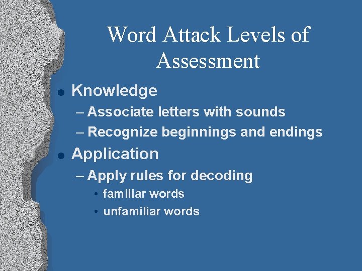 Word Attack Levels of Assessment l Knowledge – Associate letters with sounds – Recognize