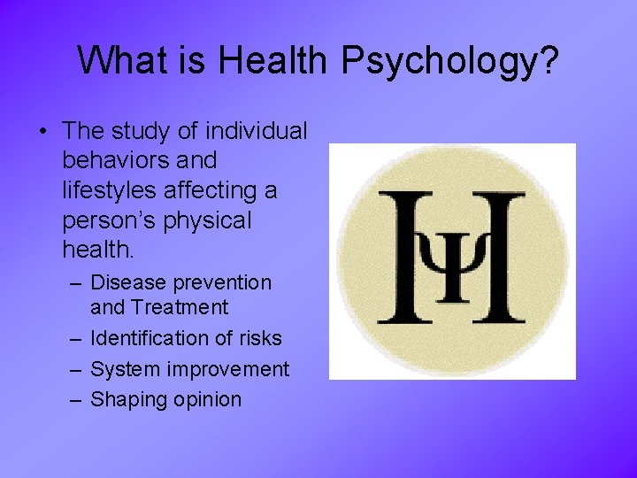 What is Health Psychology? • The study of individual behaviors and lifestyles affecting a