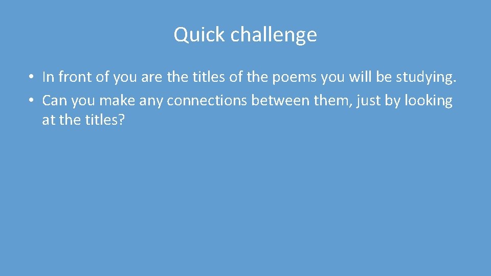 Quick challenge • In front of you are the titles of the poems you