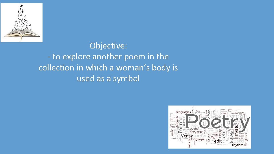 Objective: - to explore another poem in the collection in which a woman’s body