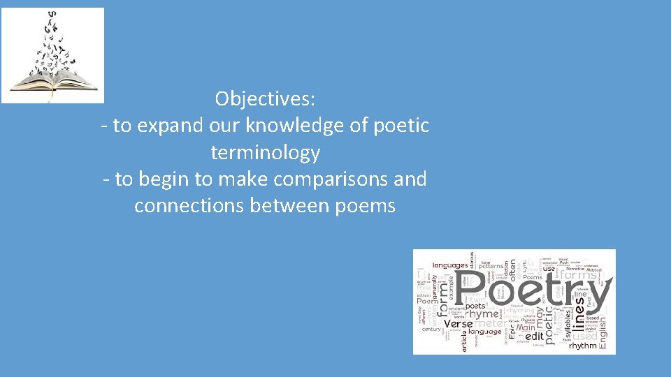 Objectives: - to expand our knowledge of poetic terminology - to begin to make