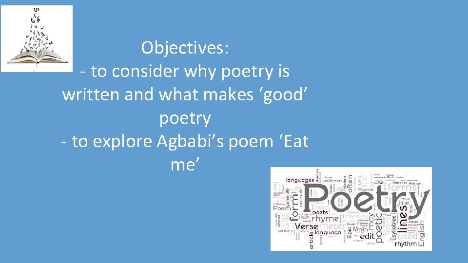 Objectives: - to consider why poetry is written and what makes ‘good’ poetry -
