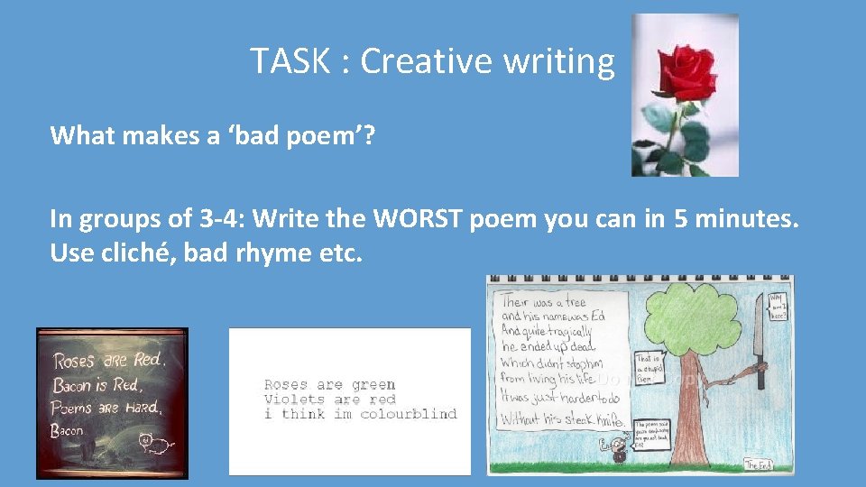TASK : Creative writing What makes a ‘bad poem’? In groups of 3 -4: