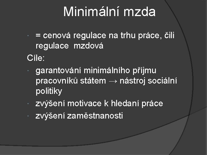 Minimální mzda = cenová regulace na trhu práce, čili regulace mzdová Cíle: garantování minimálního