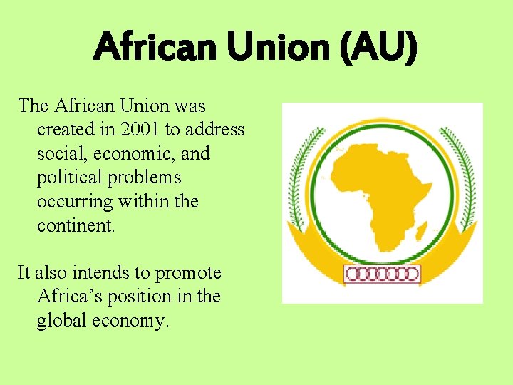 African Union (AU) The African Union was created in 2001 to address social, economic,