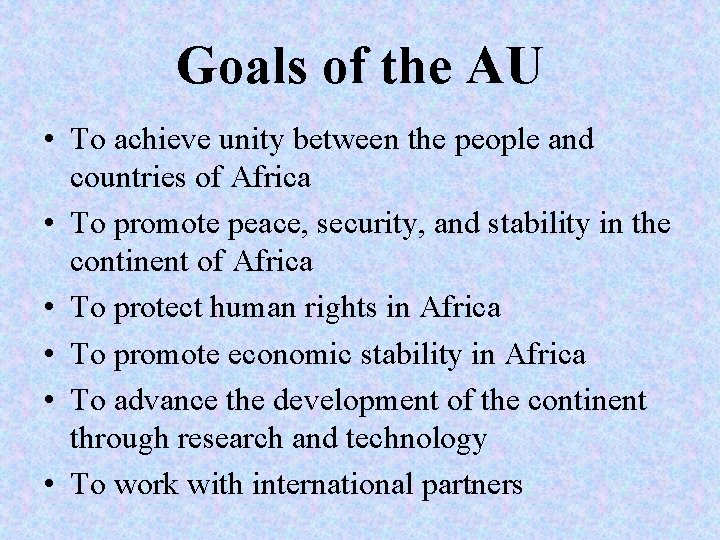 Goals of the AU • To achieve unity between the people and countries of