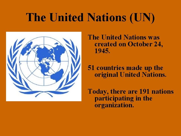 The United Nations (UN) The United Nations was created on October 24, 1945. 51