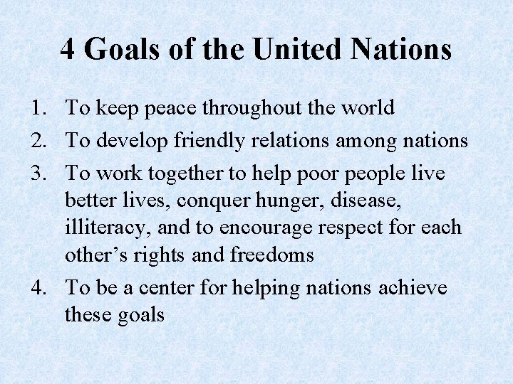 4 Goals of the United Nations 1. To keep peace throughout the world 2.