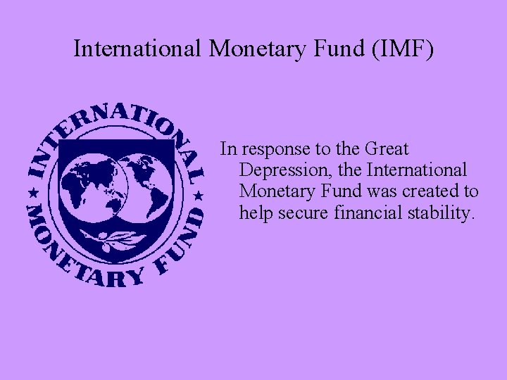 International Monetary Fund (IMF) In response to the Great Depression, the International Monetary Fund