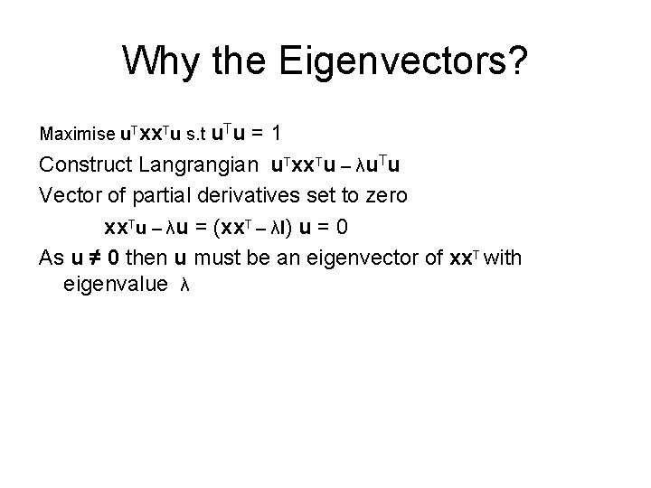 Why the Eigenvectors? Maximise u. Txx. Tu s. t u. Tu =1 Construct Langrangian